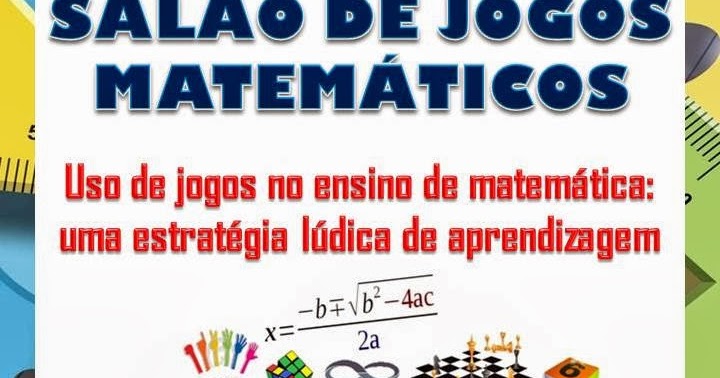 PIBID MATEMÁTICA: Salão de Jogos Matemáticos: jogos tradicionais e modernos  como uma estratégia lúdica de aprendizagem