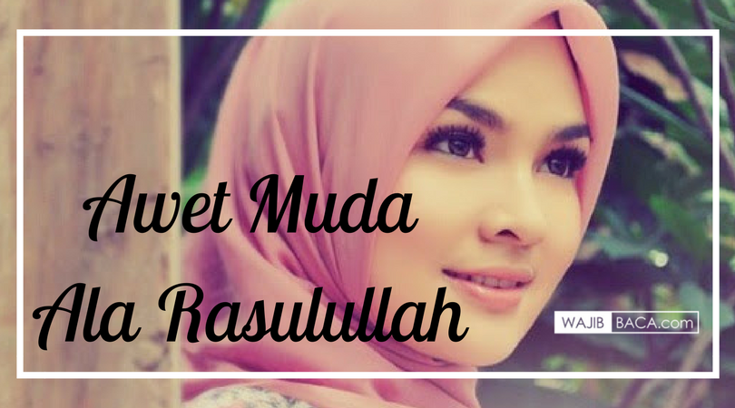 Resep Awet Muda Alami Islam Punya Caranya Dan Telah