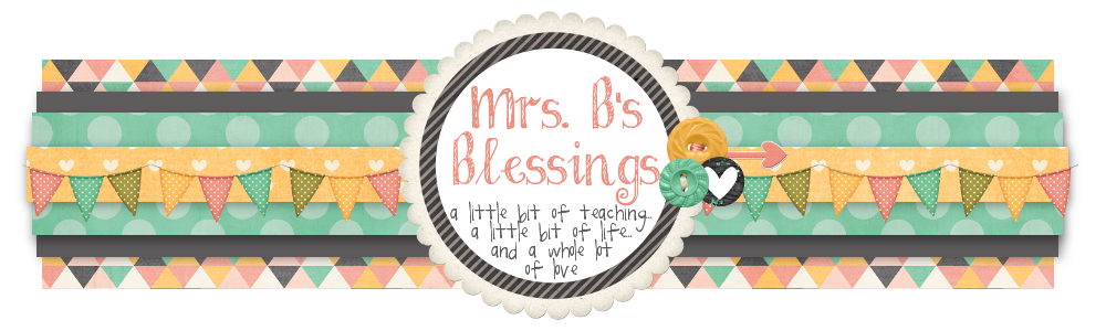 Mrs. B's Blessings a little bit of teaching, a little bit of life, and whole lot of love!