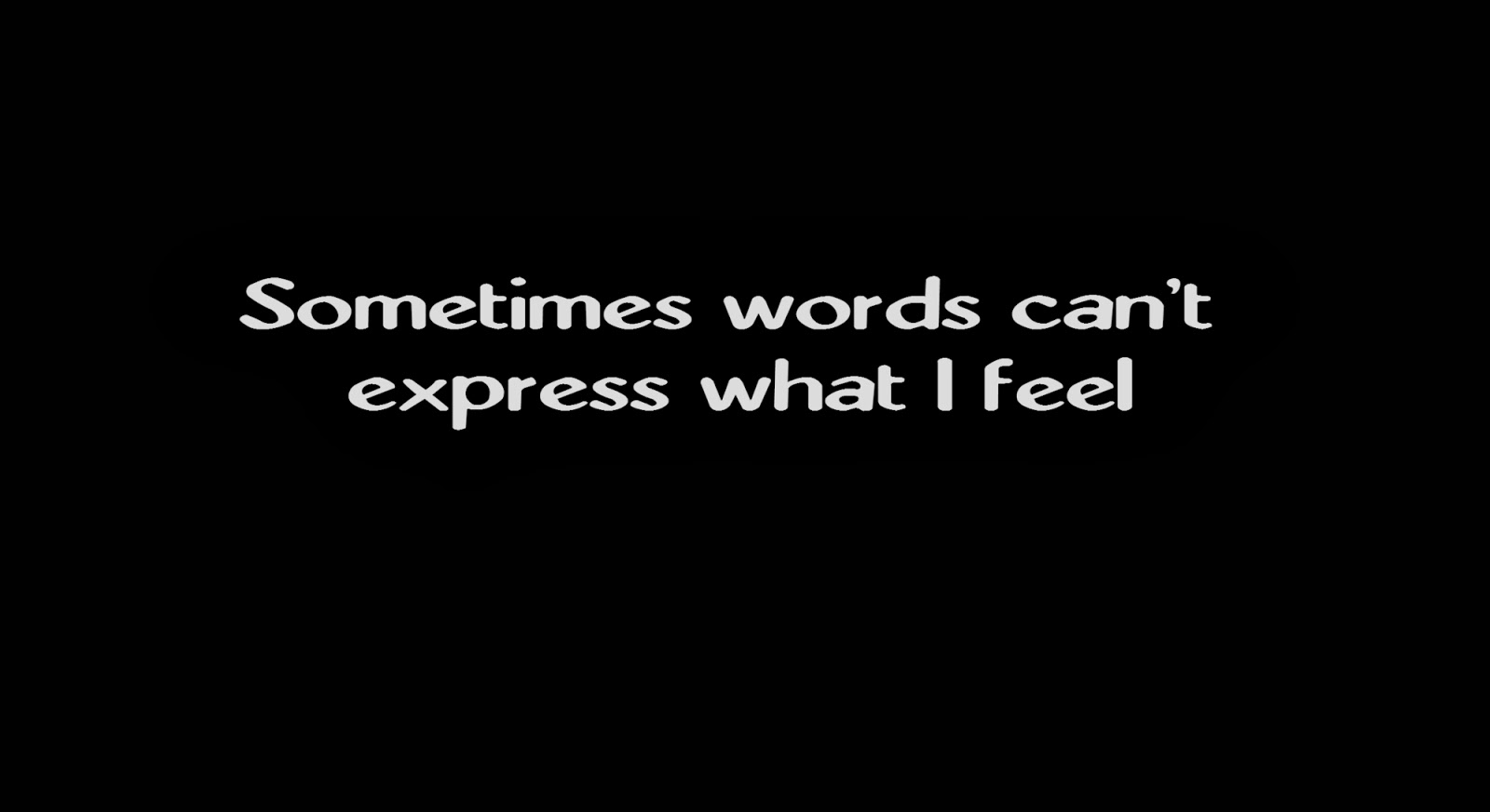 Sometimes words can't express what I feel
