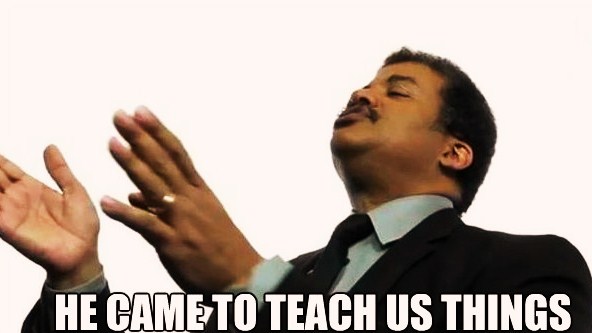 Neil-deGrasse-Tyson-he-came-to-teach-us-things.jpg