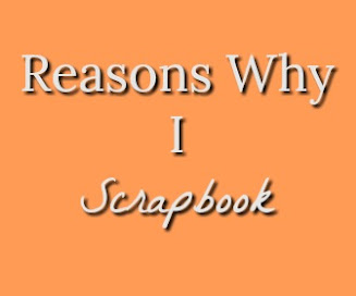 REASONS WHY I SCRAPBOOK
