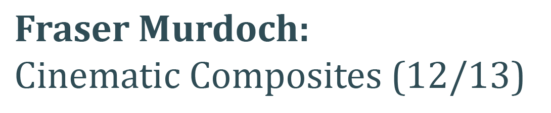 Fraser Murdoch: Cinematic Composites (12/13)