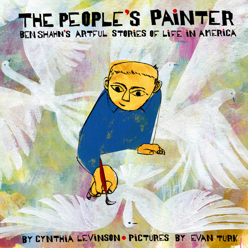 The People's Painter: How Ben Shahn Fought for Justice With Art by Cynthia  Levinson and Evan Turk