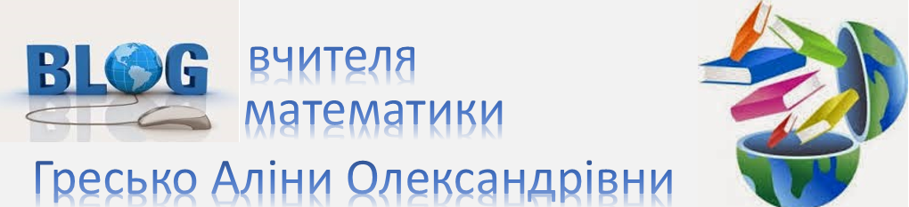 Блог вчителя математики Гресько Аліни Олександрівни