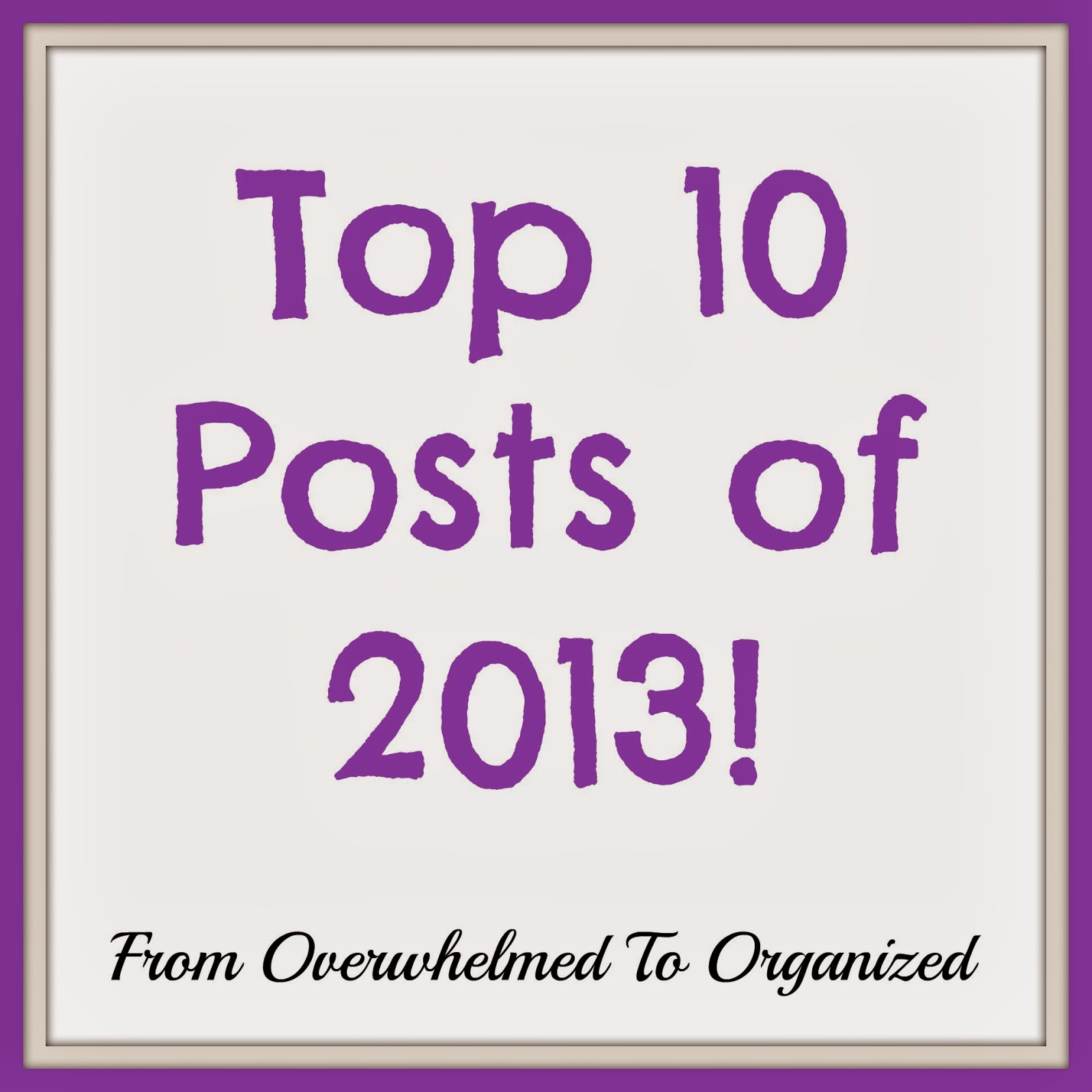 It's a top 10 list! Top 10 posts of 2013 ) From Overwhelmed to