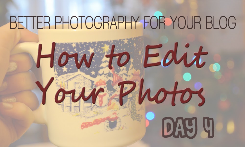 Day 4 How to Edit Your Photos Better Photography for Your Blog