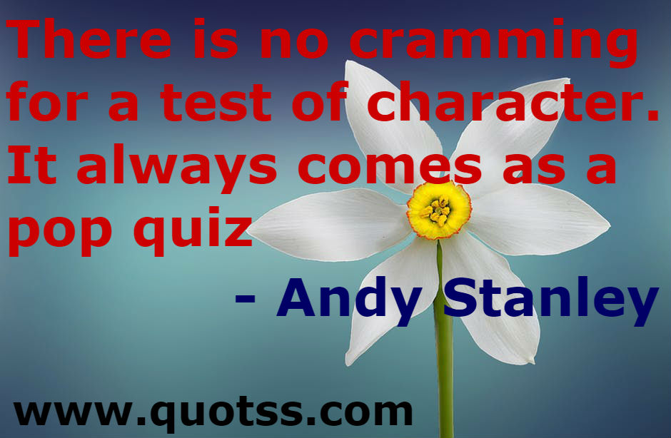 Image Quote on Quotss - There is no cramming for a test of character. It always comes as a pop quiz by