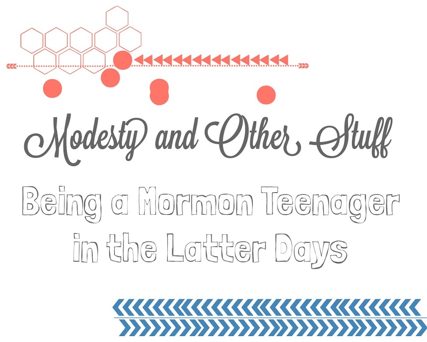 Modesty and Other Stuff: Being A Mormon Teenager In the Latter Days