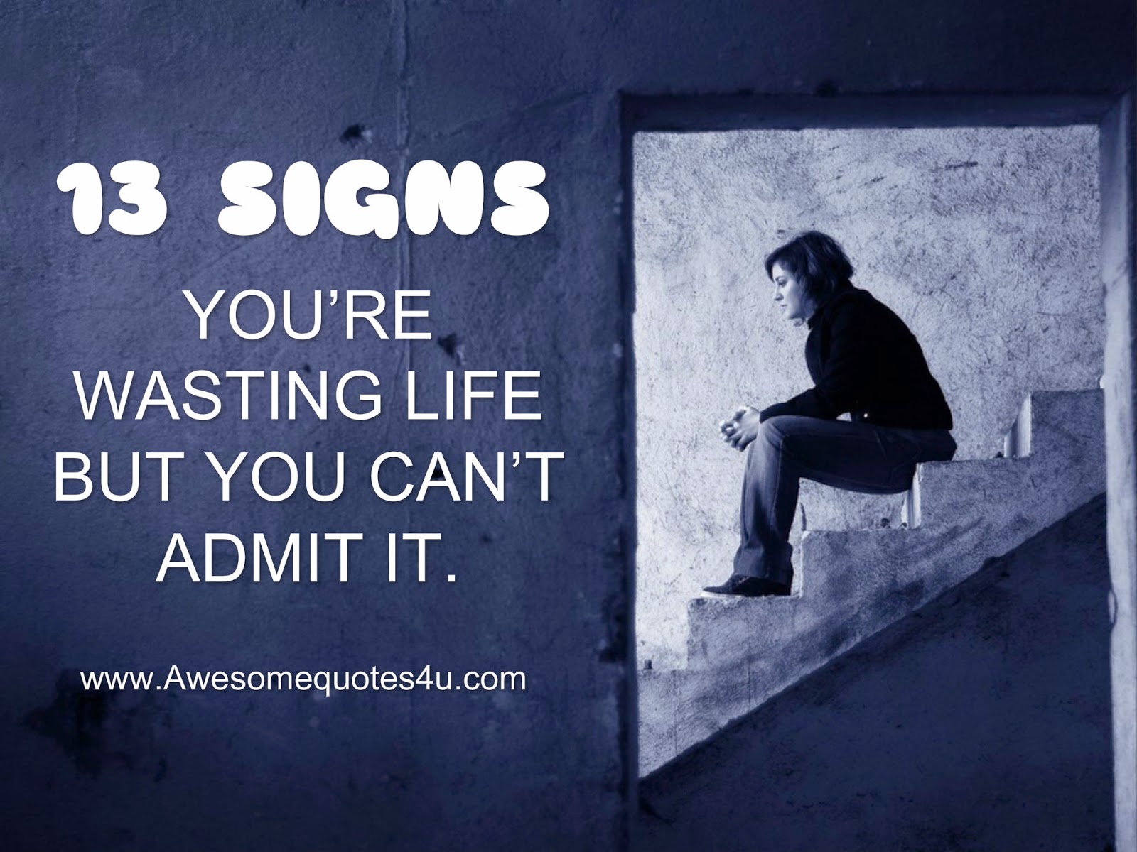Awesome Quotes: 13 Sign's You're Wasting Life But You Can't Admit It