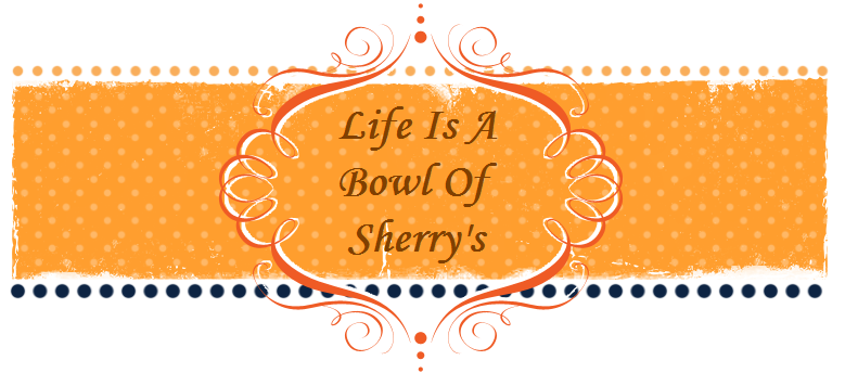 Life Is A Bowl Of Sherry's