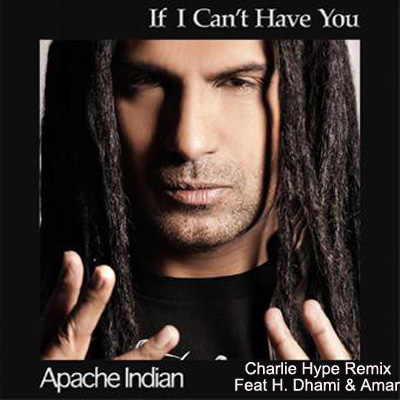 If I Can't Have You - Apache Indian - Charlie Hype Remix feat. H Dhami