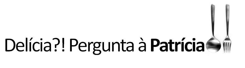 Delicia?! Pergunta à Patricia!