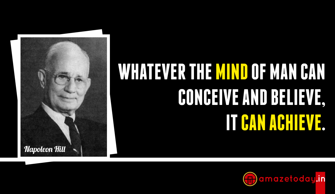  "Whatever the mind of man can conceive and believe, it can achieve." ~ Napoleon Hill 