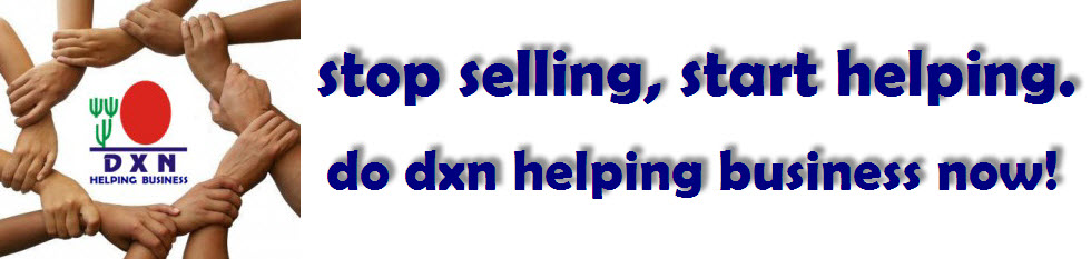 stop selling, start helping.         do dxn helping business now!
