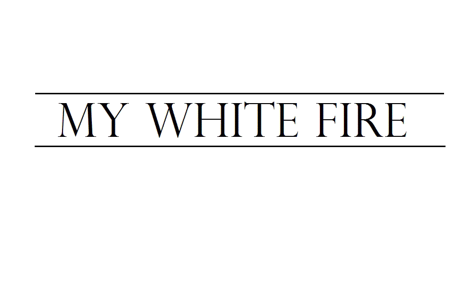    MY WHITE FIRE