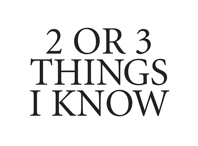 2 OR 3 THINGS I KNOW