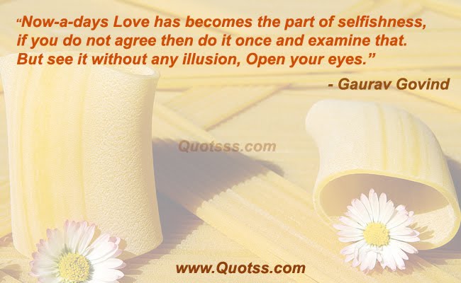 Image Quote on Quotss - Now-a-days Love has becomes the part of selfishness, if you do not agree then do it once and examine that. But see it without any illusion, Open your eyes. by