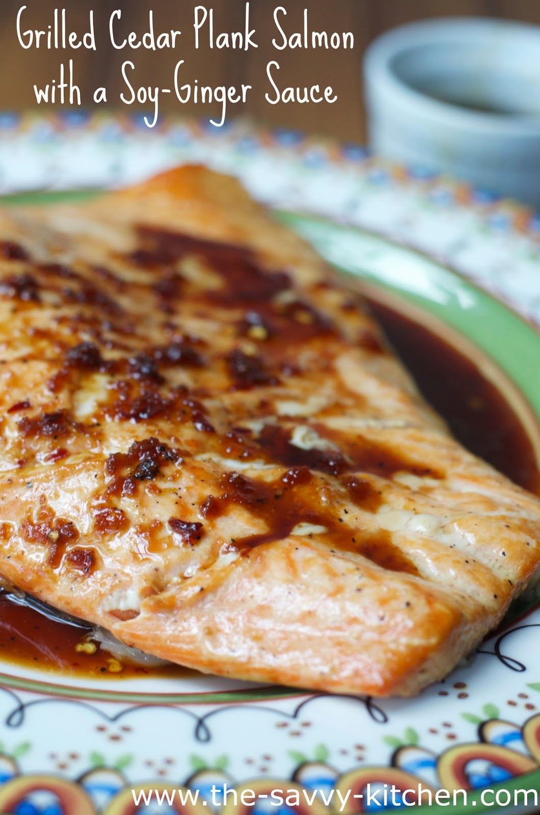 The Savvy Kitchen Grilled Cedar Planked Salmon with a SoyGinger Sauce