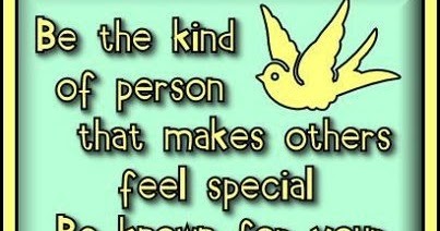 Be the kind of person that makes others feel special Be known for your