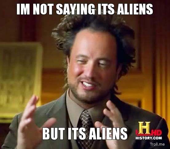 ancient-aliens-guy-im-not-saying-its-aliens-but-its-aliens.jpg