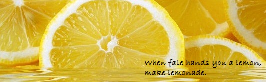 When fate hands you a lemon, make lemonade.