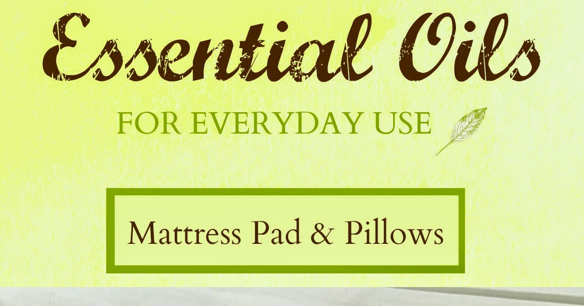 Brandi Raae Essential Oils for Everyday Use Mattress Pad & Pillows