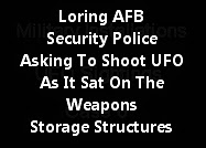 Loring AFB - Security Police Asking To Shoot UFO As It Sat On The Weapons Storage Structure