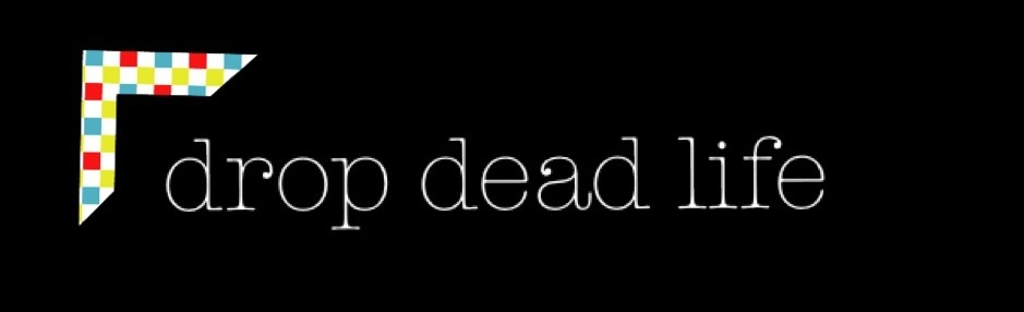 Drop dead Life!