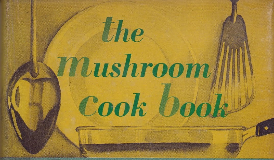 Cookbook Of The Day The Mushroom Cook Book