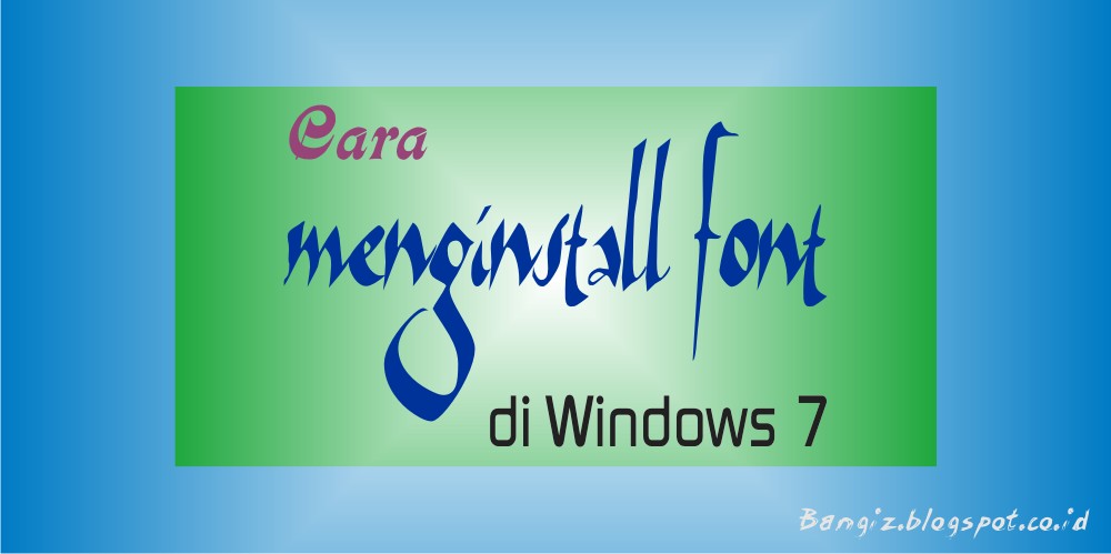Cara Menginstall Font di Windows 7 | Bangiz