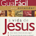 Guia Fácil Para Entender a Vida de Jesus - Larry Richards, Robert C. Girard