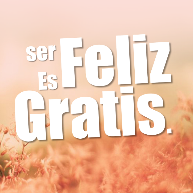 Resultado de imagen de ser feliz es gratis