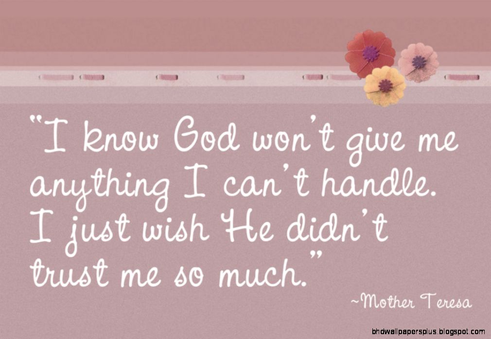 I Know God Wont Give Me Anything Quote I Know God Wont Give Me Anything Quote