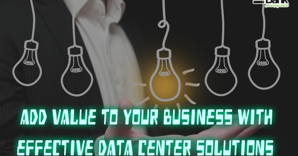Add Value To Your Business With Effective Data Center Solutions