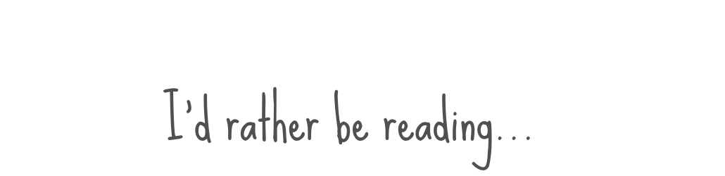 I'd rather be reading