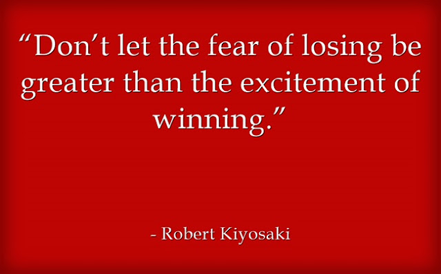 Don’t let the fear of losing be greater than the excitement of winning.Robert Kiyosaki quote