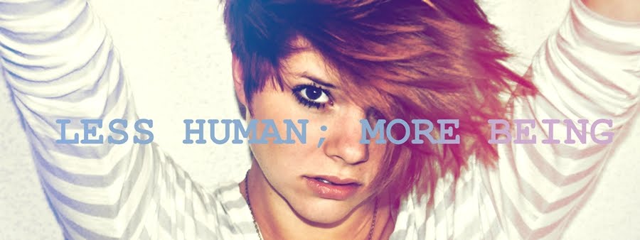 less human; more being