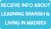 Receive info about Learning Spanish&Living in Madrid!