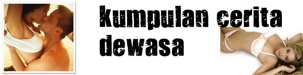 KUMPULAN CERITA DEWASA