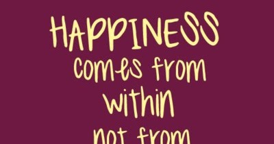 HAPPINESS comes from within not from others... | I Share Quotes