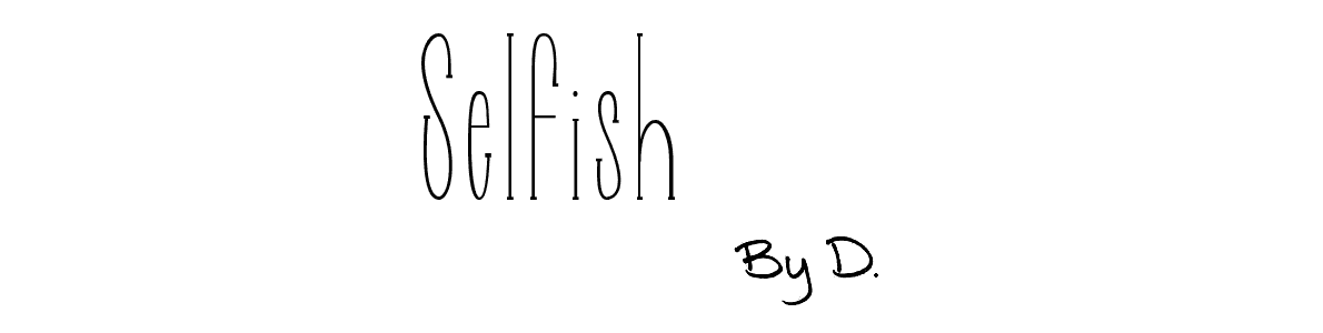 Selfish by D