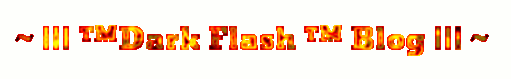 ~ ||| ™Dark Flash™ Blog ||| ~