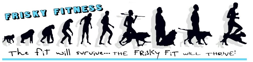FRiSKY FiTNESS:  The fit will survive...the frisky fit will thrive!