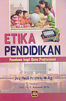  Judul : ETIKA PENDIDIKAN (Panduan Bagi Guru Profesional) Pengarang : Drs. Tedi Priatna, M.Ag. Penerbit : Pustaka Setia