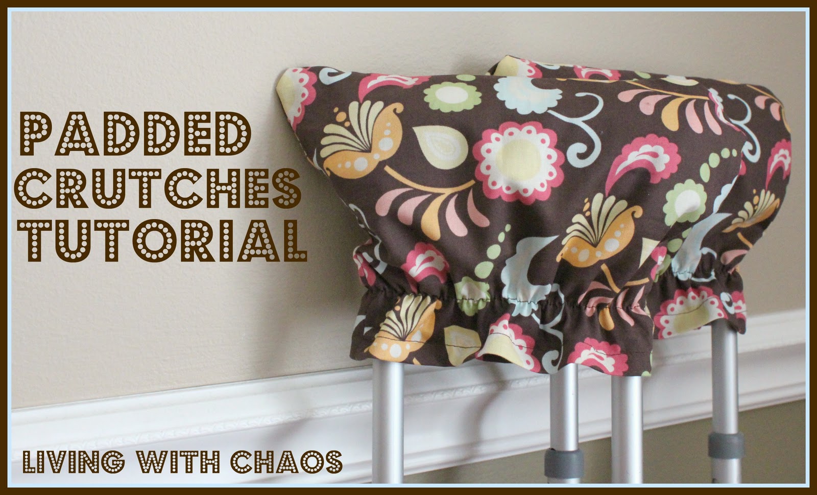 Living with Chaos {DIY} Padded Crutches Tutorial