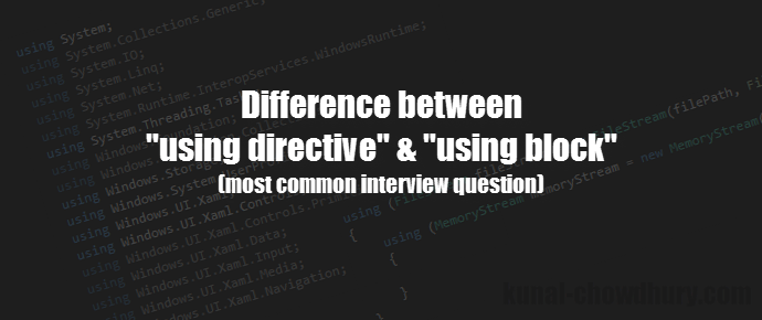 Interview Question: What is the difference between “using directives” and “using block” (www.kunal-chowdhury.com)