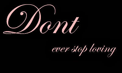 Don`t ever stop loving