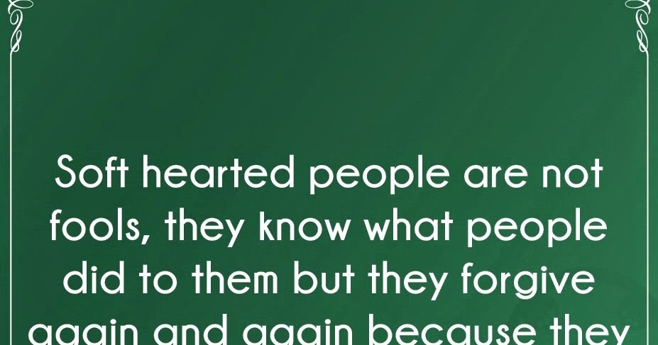 Soft hearted people