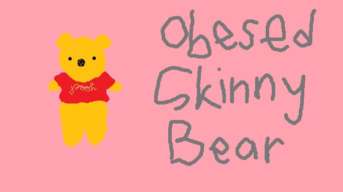 Obesed Skinny Bear